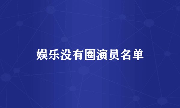 娱乐没有圈演员名单
