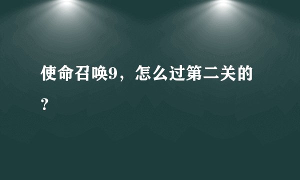 使命召唤9，怎么过第二关的？