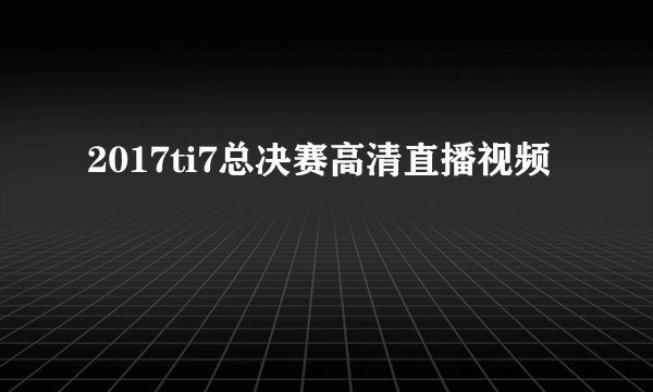 2017ti7总决赛高清直播视频