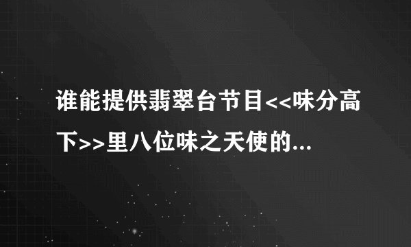 谁能提供翡翠台节目<<味分高下>>里八位味之天使的详细介绍~