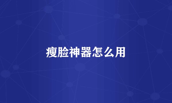 瘦脸神器怎么用