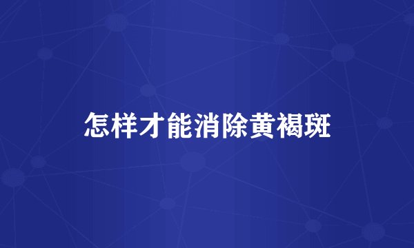 怎样才能消除黄褐斑
