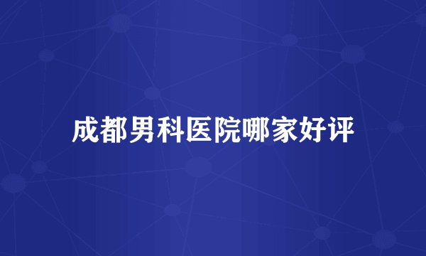 成都男科医院哪家好评