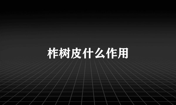 柞树皮什么作用