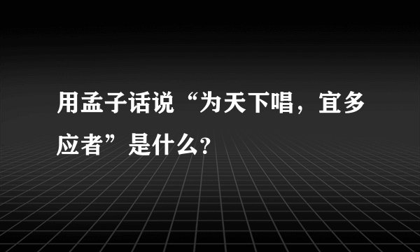 用孟子话说“为天下唱，宜多应者”是什么？