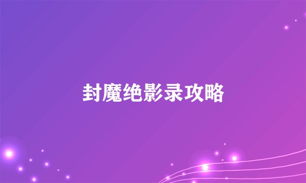 封魔绝影录攻略