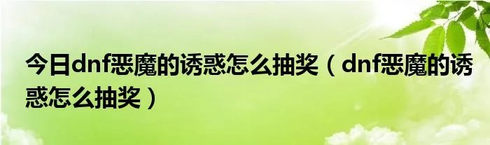 今日dnf恶魔的诱惑怎么抽奖（dnf恶魔的诱惑怎么抽奖）