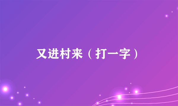 又进村来（打一字）