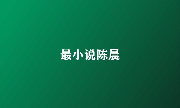 最小说陈晨