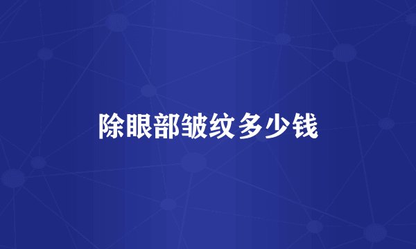 除眼部皱纹多少钱