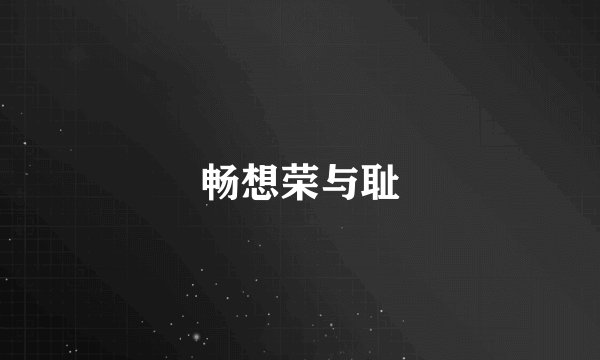 畅想荣与耻