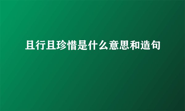 且行且珍惜是什么意思和造句