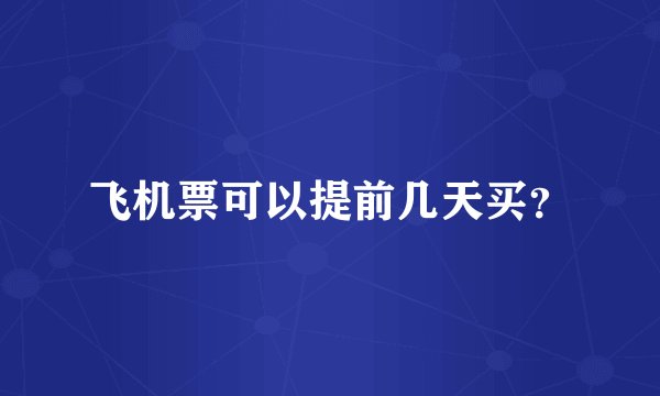 飞机票可以提前几天买？
