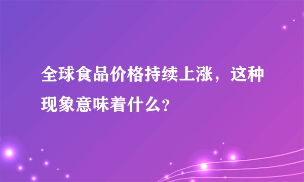 全球食品价格持续上涨，这种现象意味着什么？
