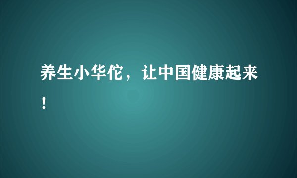 养生小华佗,让中国健康起来!
