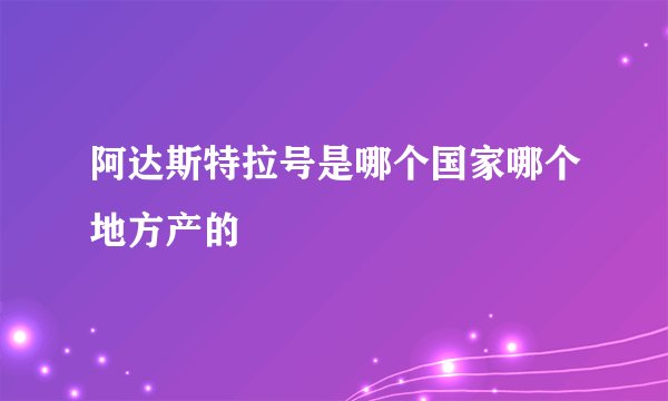 阿达斯特拉号是哪个国家哪个地方产的