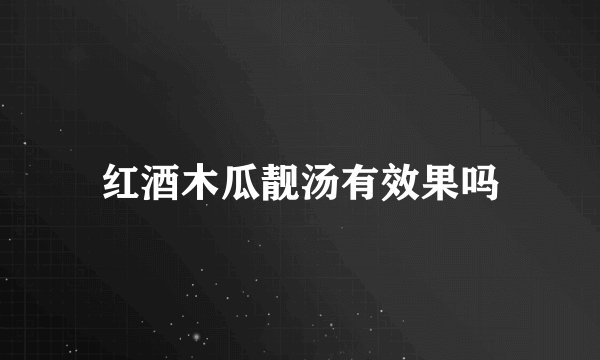 红酒木瓜靓汤有效果吗