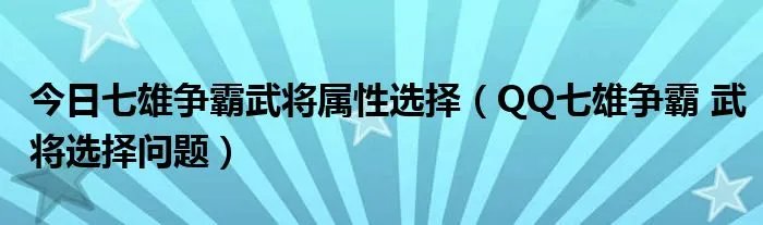 今日七雄争霸武将属性选择（QQ七雄争霸 武将选择问题）