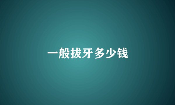 一般拔牙多少钱