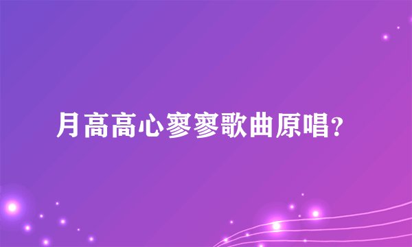 月高高心寥寥歌曲原唱？