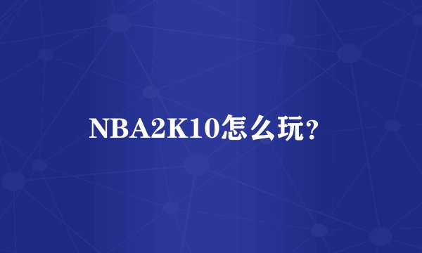 NBA2K10怎么玩？
