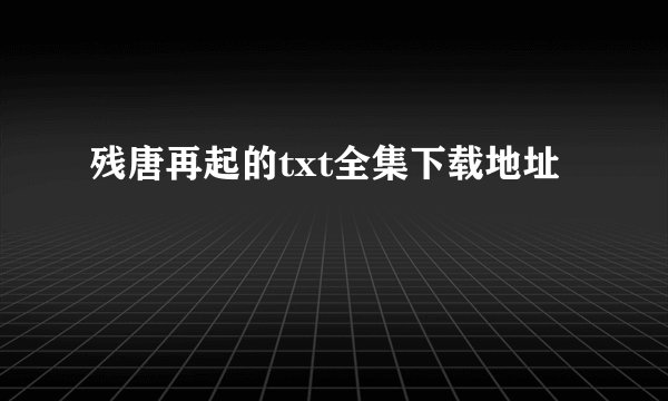 残唐再起的txt全集下载地址