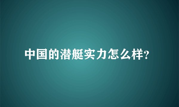 中国的潜艇实力怎么样？