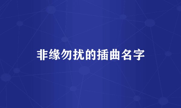 非缘勿扰的插曲名字