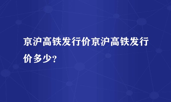 京沪高铁发行价京沪高铁发行价多少?