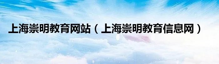 上海崇明教育网站（上海崇明教育信息网）