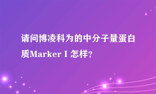 请问博凌科为的中分子量蛋白质Marker I 怎样？