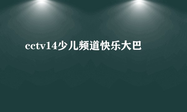 cctv14少儿频道快乐大巴