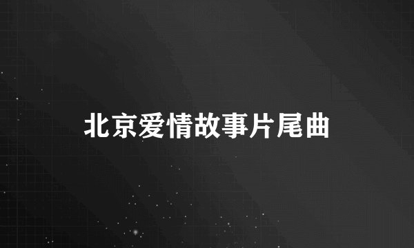 北京爱情故事片尾曲