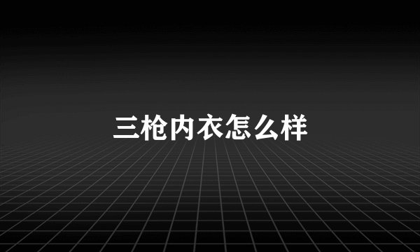 三枪内衣怎么样