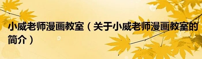 小威老师漫画教室（关于小威老师漫画教室的简介）