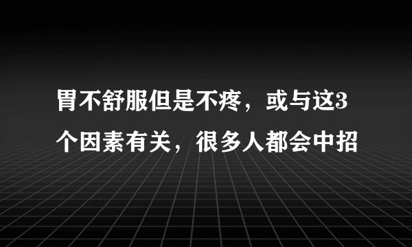 胃不舒服但是不疼,或与这3个因素有关,很多人都会中招