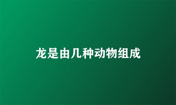 龙是由几种动物组成