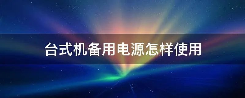 台式机备用电源怎样使用