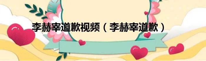 李赫宰道歉视频（李赫宰道歉）