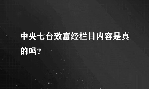 中央七台致富经栏目内容是真的吗？