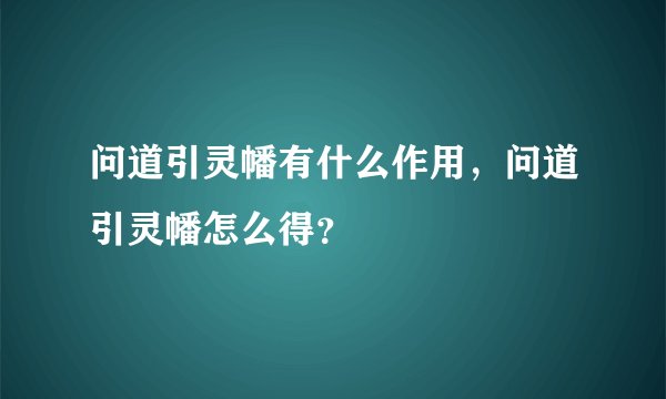 问道引灵幡有什么作用,问道引灵幡怎么得?