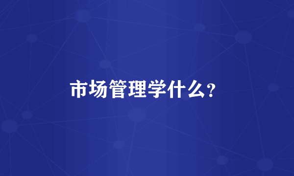 市场管理学什么?