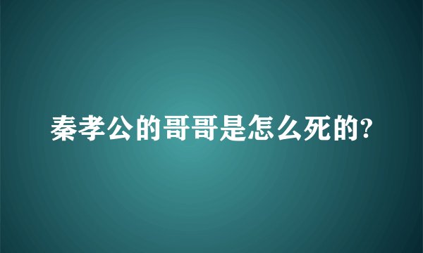 秦孝公的哥哥是怎么死的?