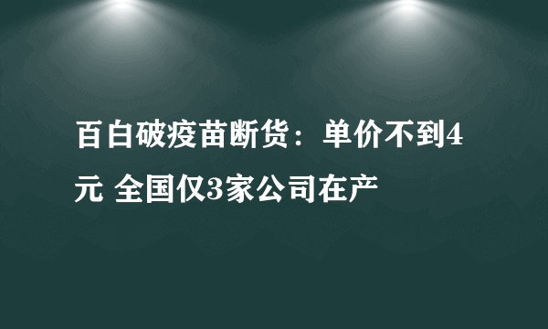 百白破疫苗断货：单价不到4元 全国仅3家公司在产