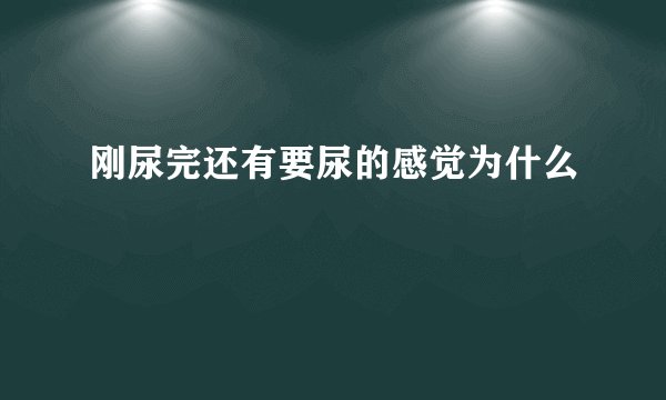 刚尿完还有要尿的感觉为什么