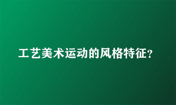 工艺美术运动的风格特征？