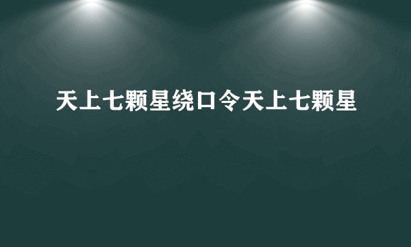天上七颗星绕口令天上七颗星