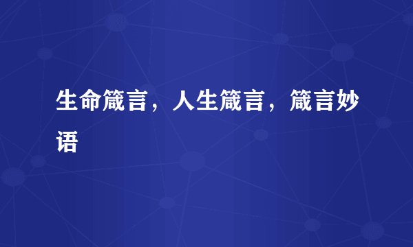 生命箴言，人生箴言，箴言妙语
