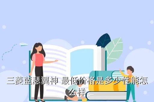 蓝瑟翼神报价，国产三菱蓝瑟翼神售价为多少