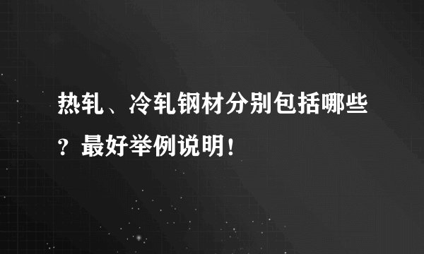 热轧、冷轧钢材分别包括哪些？最好举例说明！